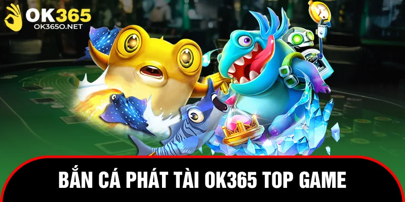 Bắn Cá Phát Tài Ok365